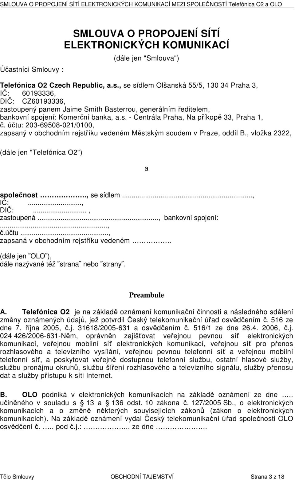 účtu: 203-69508-021/0100, zapsaný v obchodním rejstříku vedeném Městským soudem v Praze, oddíl B., vložka 2322, (dále jen "Telefónica O2") a společnost.., se sídlem..., IČ:..., DIČ:..., zastoupená.