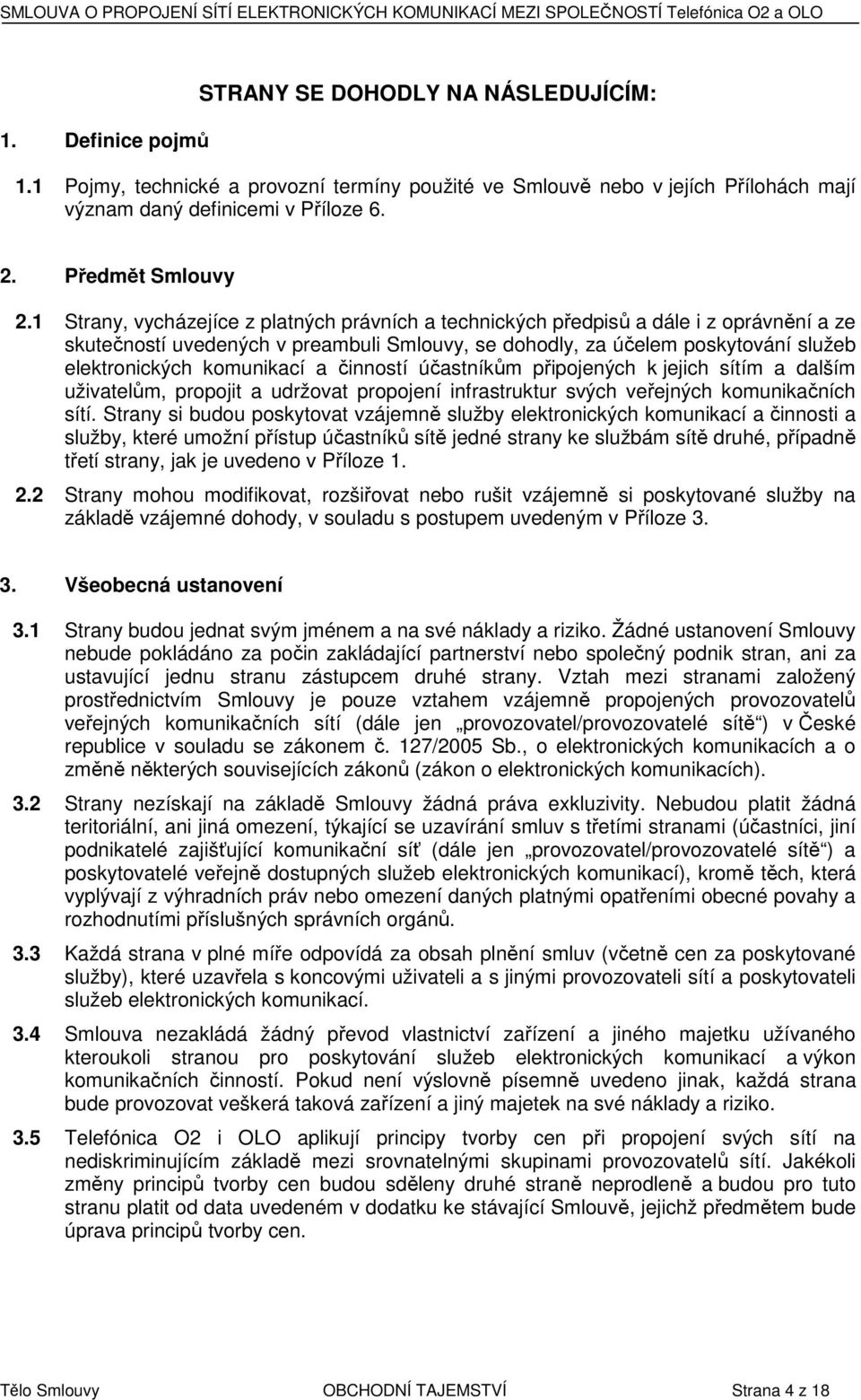 1 Strany, vycházejíce z platných právních a technických předpisů a dále i z oprávnění a ze skutečností uvedených v preambuli Smlouvy, se dohodly, za účelem poskytování služeb elektronických