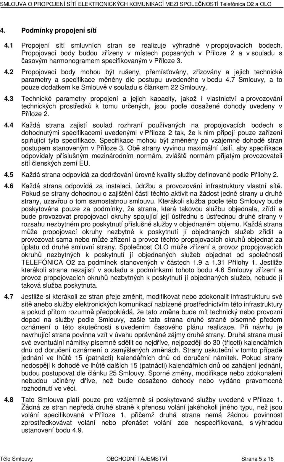 2 Propojovací body mohou být rušeny, přemísťovány, zřizovány a jejich technické parametry a specifikace měněny dle postupu uvedeného v bodu 4.