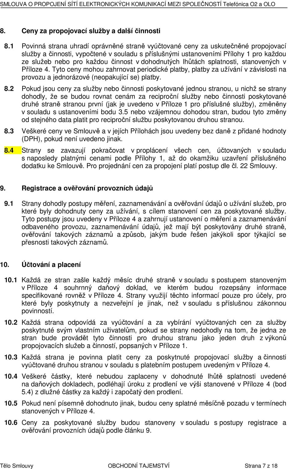 činnost v dohodnutých lhůtách splatnosti, stanovených v Příloze 4. Tyto ceny mohou zahrnovat periodické platby, platby za užívání v závislosti na provozu a jednorázové (neopakující se) platby. 8.