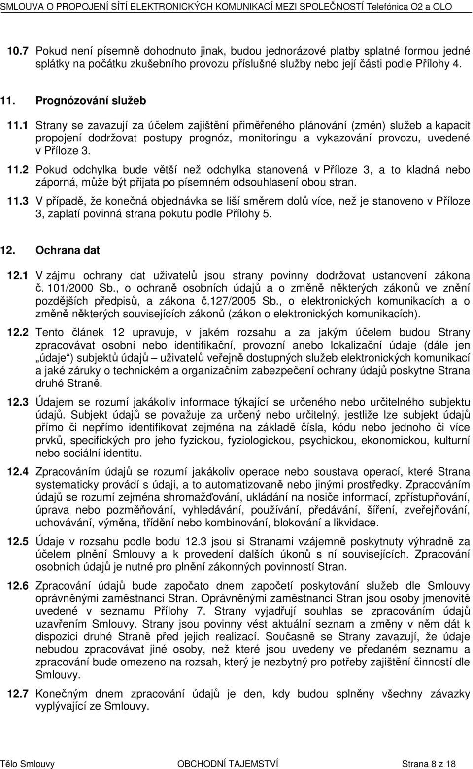 1 Strany se zavazují za účelem zajištění přiměřeného plánování (změn) služeb a kapacit propojení dodržovat postupy prognóz, monitoringu a vykazování provozu, uvedené v Příloze 3. 11.