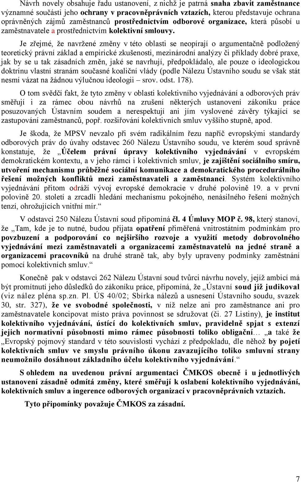 Je zřejmé, že navržené změny v této oblasti se neopírají o argumentačně podložený teoretický právní základ a empirické zkušenosti, mezinárodní analýzy či příklady dobré praxe, jak by se u tak