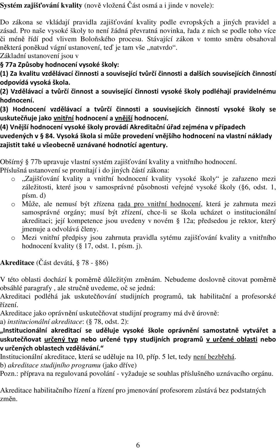 Stávající zákon v tomto směru obsahoval některá poněkud vágní ustanovení, teď je tam vše natvrdo.