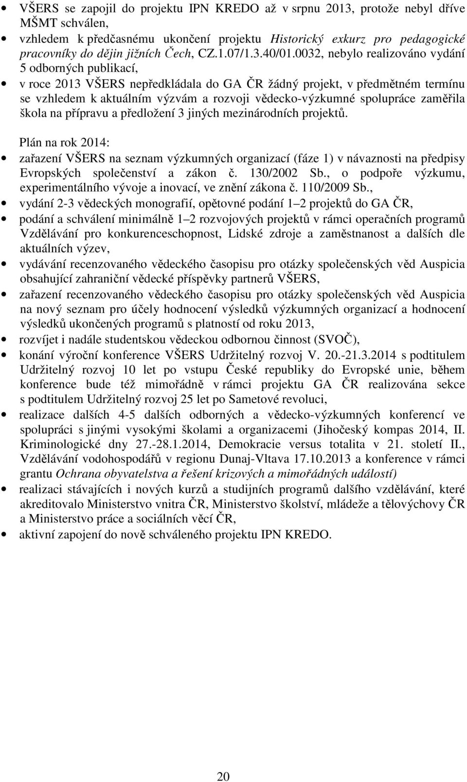 0032, nebylo realizováno vydání 5 odborných publikací, v roce 2013 VŠERS nepředkládala do GA ČR žádný projekt, v předmětném termínu se vzhledem k aktuálním výzvám a rozvoji vědecko-výzkumné