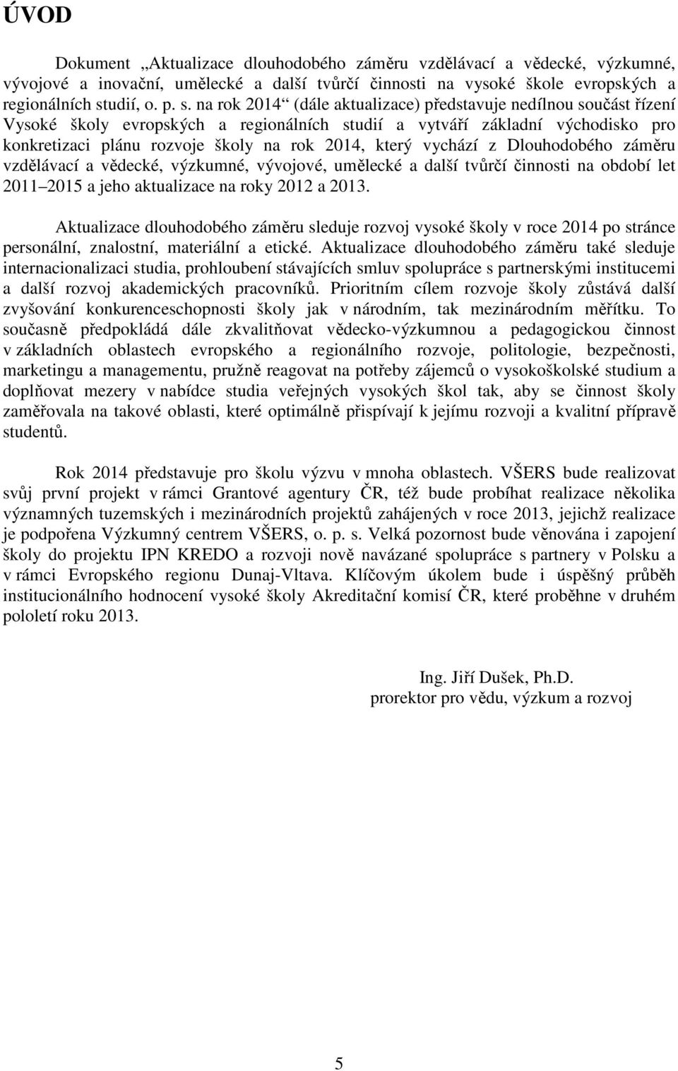 na rok 2014 (dále aktualizace) představuje nedílnou součást řízení Vysoké školy evropských a regionálních studií a vytváří základní východisko pro konkretizaci plánu rozvoje školy na rok 2014, který