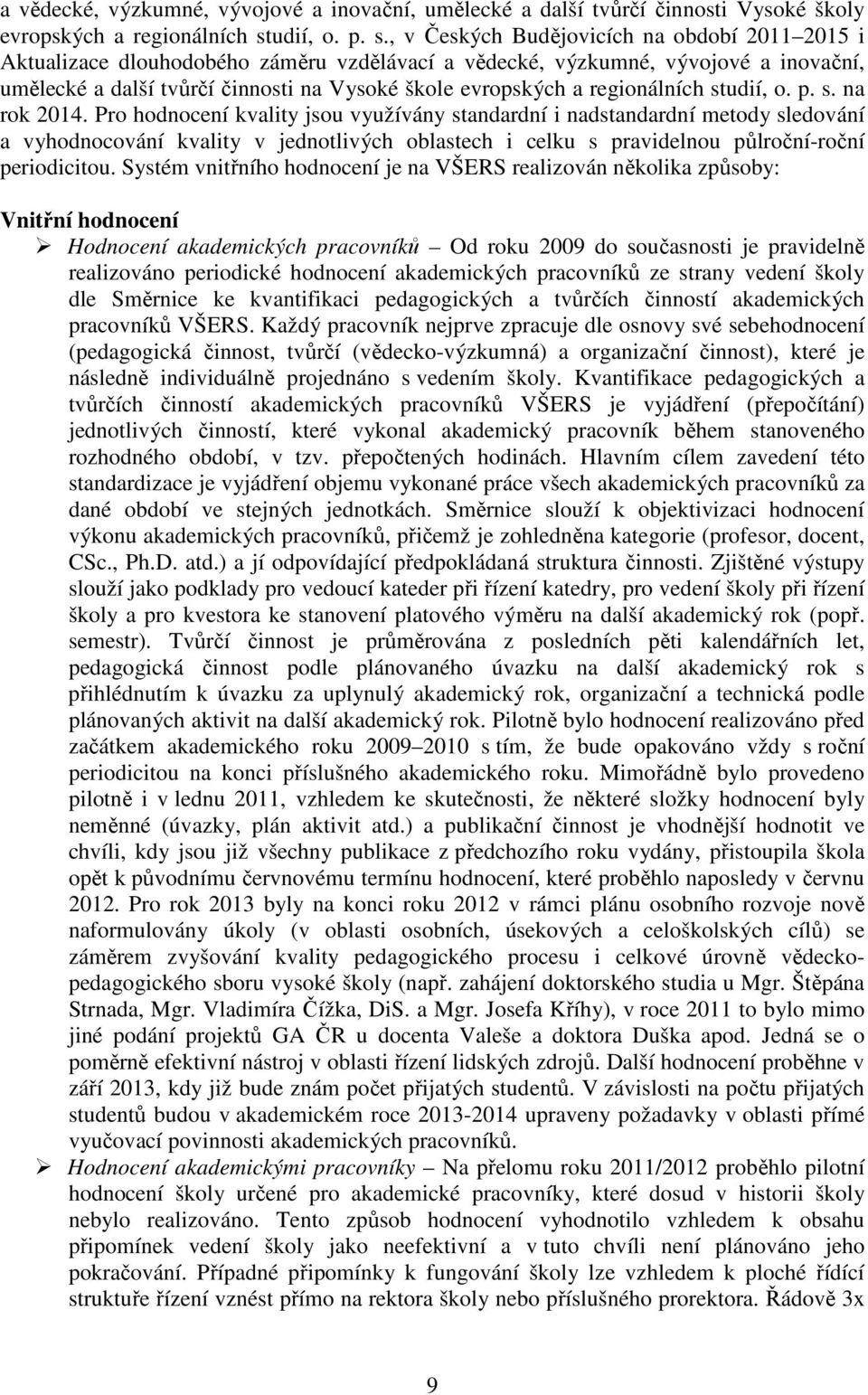 , v Českých Budějovicích na období 2011 2015 i Aktualizace dlouhodobého záměru vzdělávací a vědecké, výzkumné, vývojové a inovační, umělecké a další tvůrčí činnosti na Vysoké škole evropských a