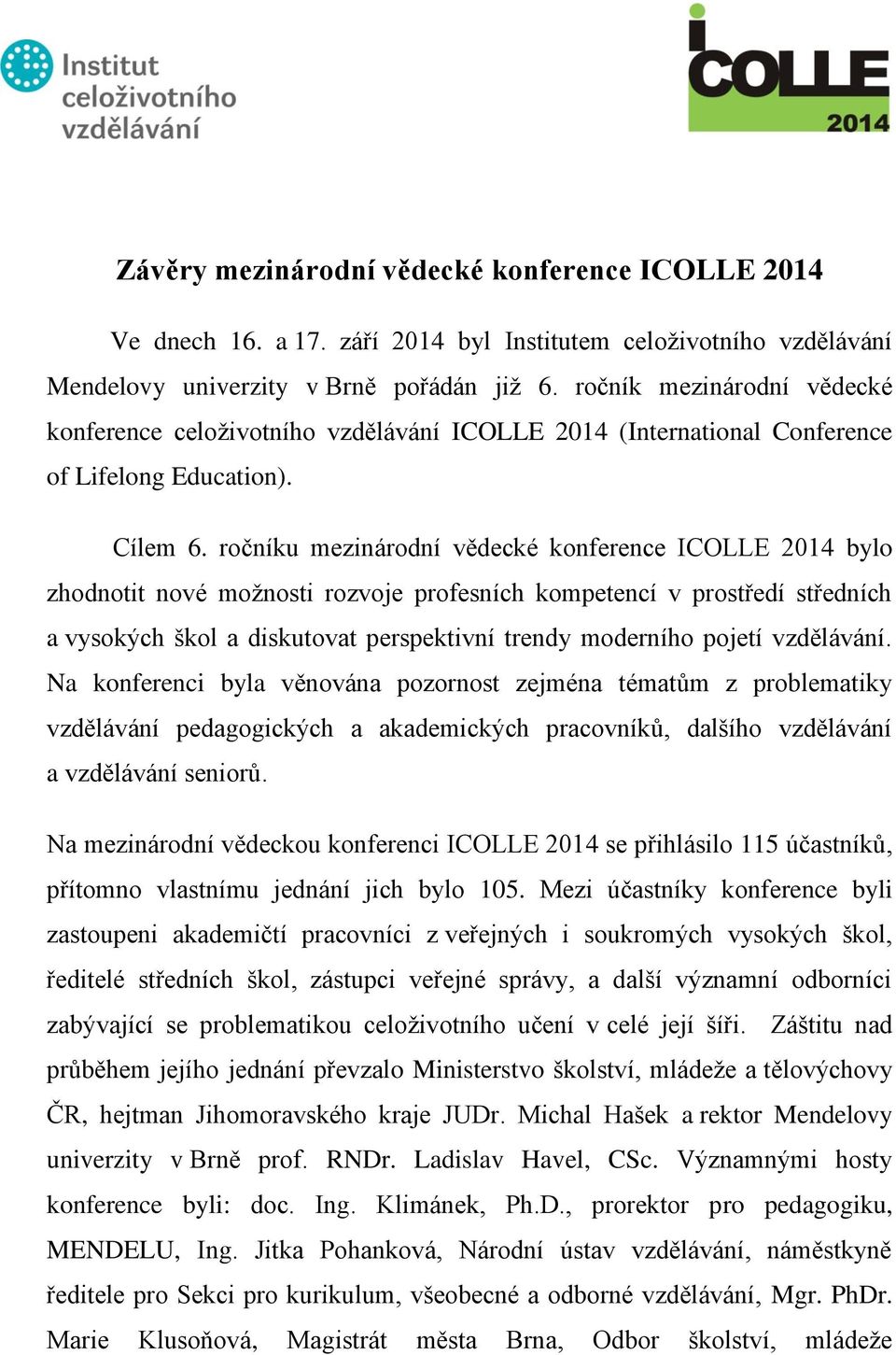 ročníku mezinárodní vědecké konference ICOLLE 2014 bylo zhodnotit nové možnosti rozvoje profesních kompetencí v prostředí středních a vysokých škol a diskutovat perspektivní trendy moderního pojetí