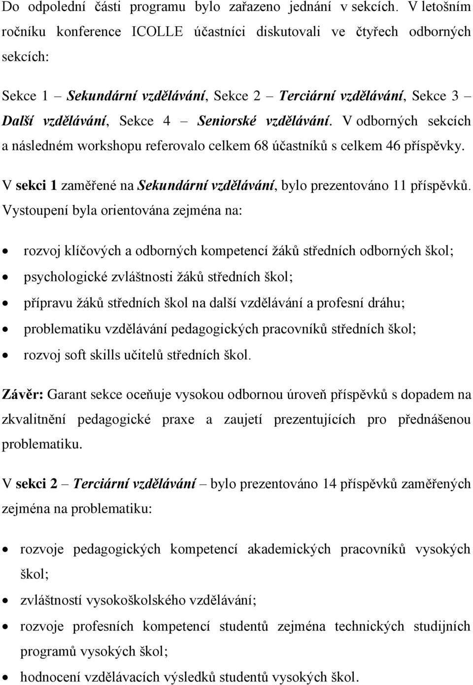 vzdělávání. V odborných sekcích a následném workshopu referovalo celkem 68 účastníků s celkem 46 příspěvky. V sekci 1 zaměřené na Sekundární vzdělávání, bylo prezentováno 11 příspěvků.