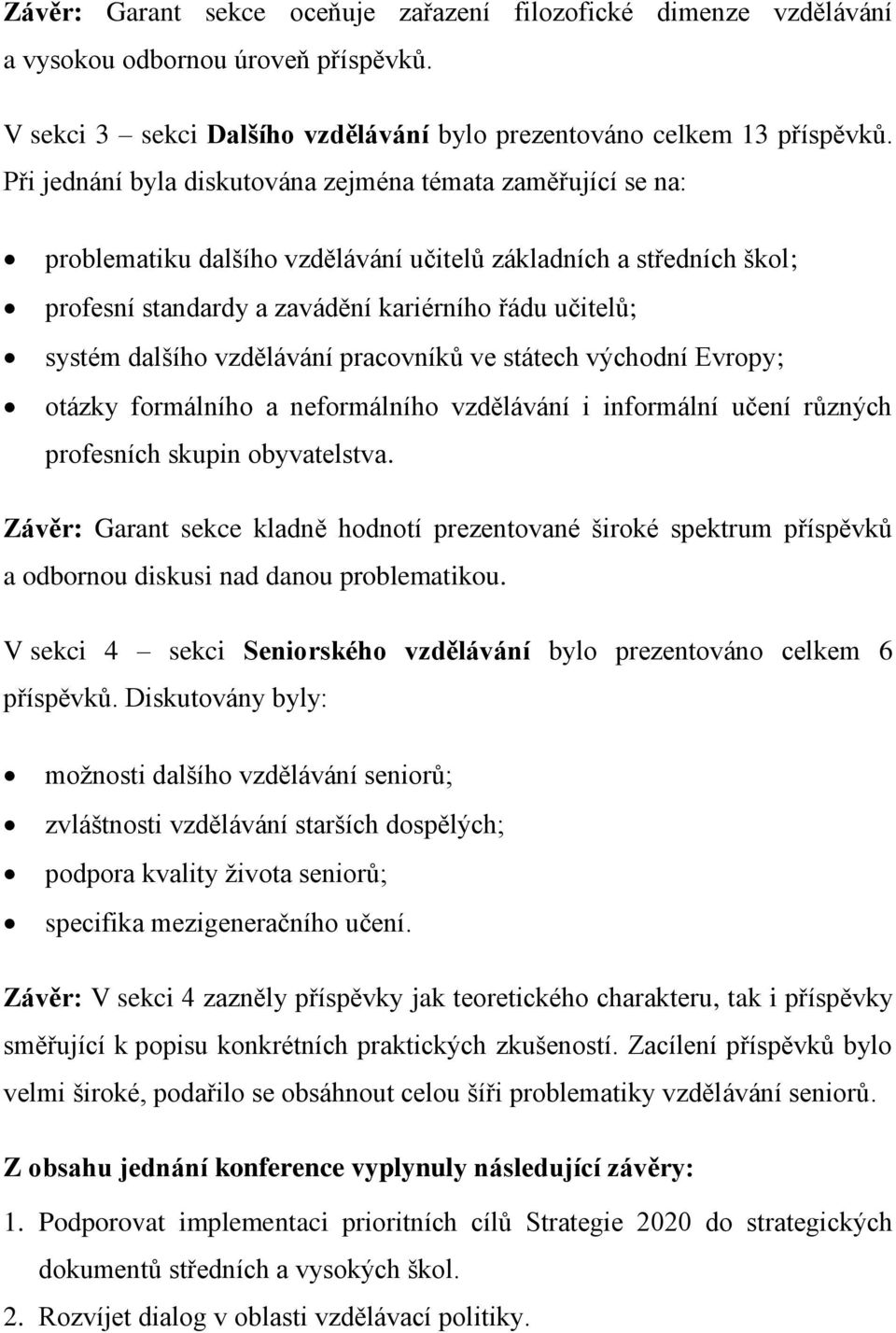 dalšího vzdělávání pracovníků ve státech východní Evropy; otázky formálního a neformálního vzdělávání i informální učení různých profesních skupin obyvatelstva.