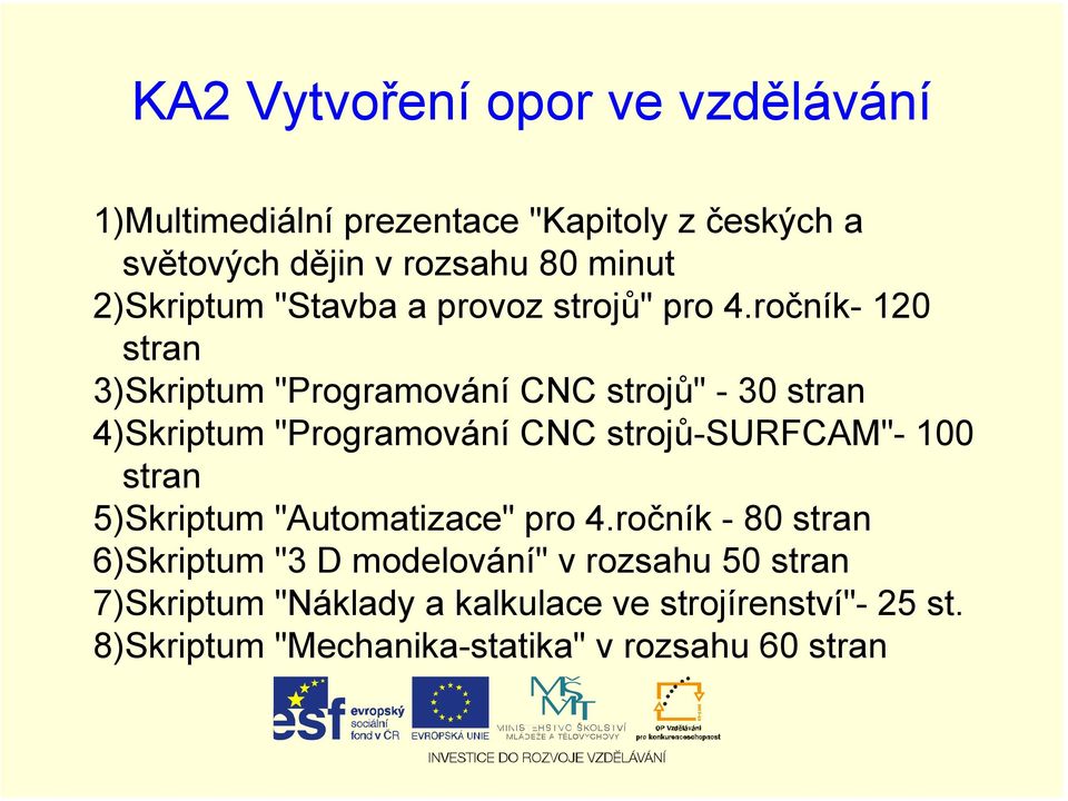 ročník- 120 stran 3)Skriptum "Programování CNC strojů" - 30 stran 4)Skriptum "Programování CNC strojů-surfcam"- 100 stran