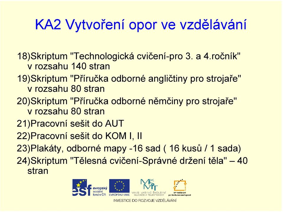 20)Skriptum "Příručka odborné němčiny pro strojaře" v rozsahu 80 stran 21)Pracovní sešit do AUT