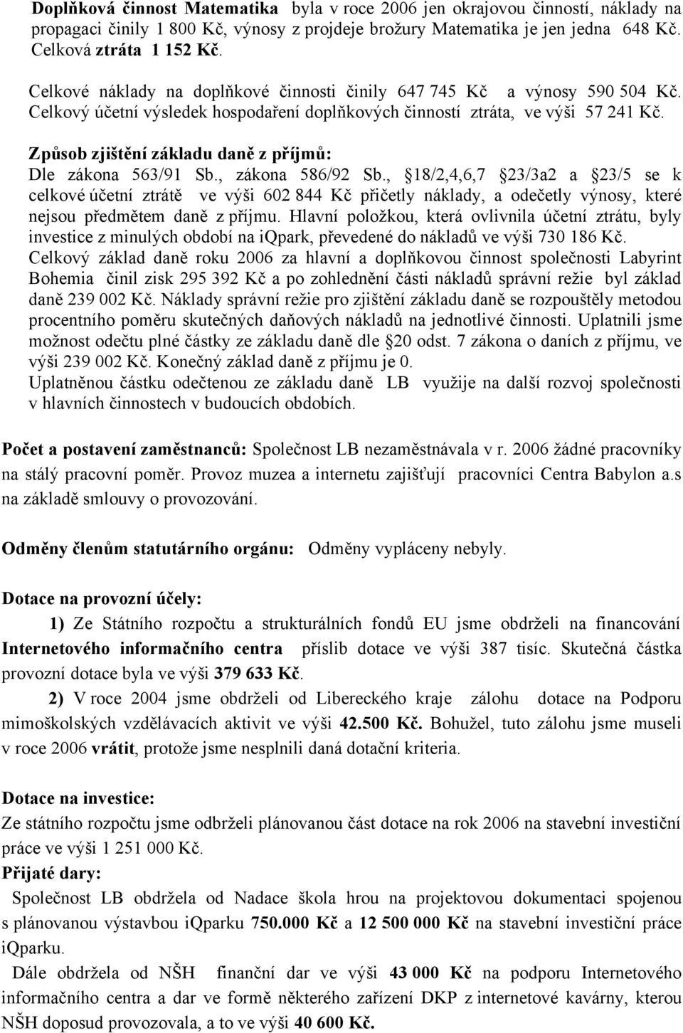 Způsob zjištění základu daně z příjmů: Dle zákona 563/91 Sb., zákona 586/92 Sb.