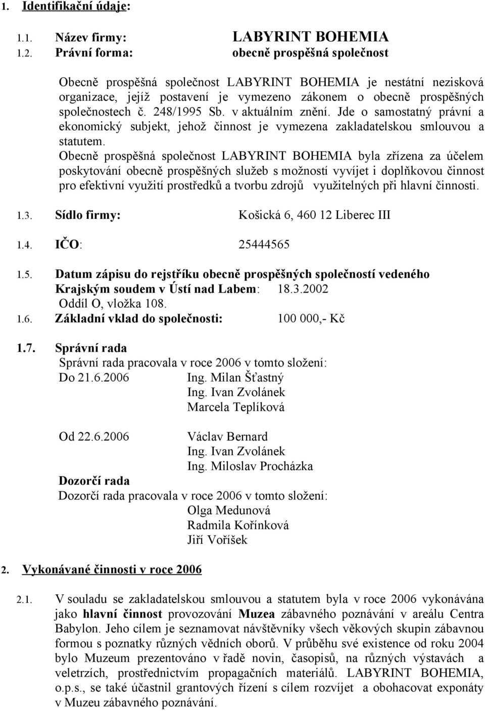 248/1995 Sb. v aktuálním znění. Jde o samostatný právní a ekonomický subjekt, jehož činnost je vymezena zakladatelskou smlouvou a statutem.