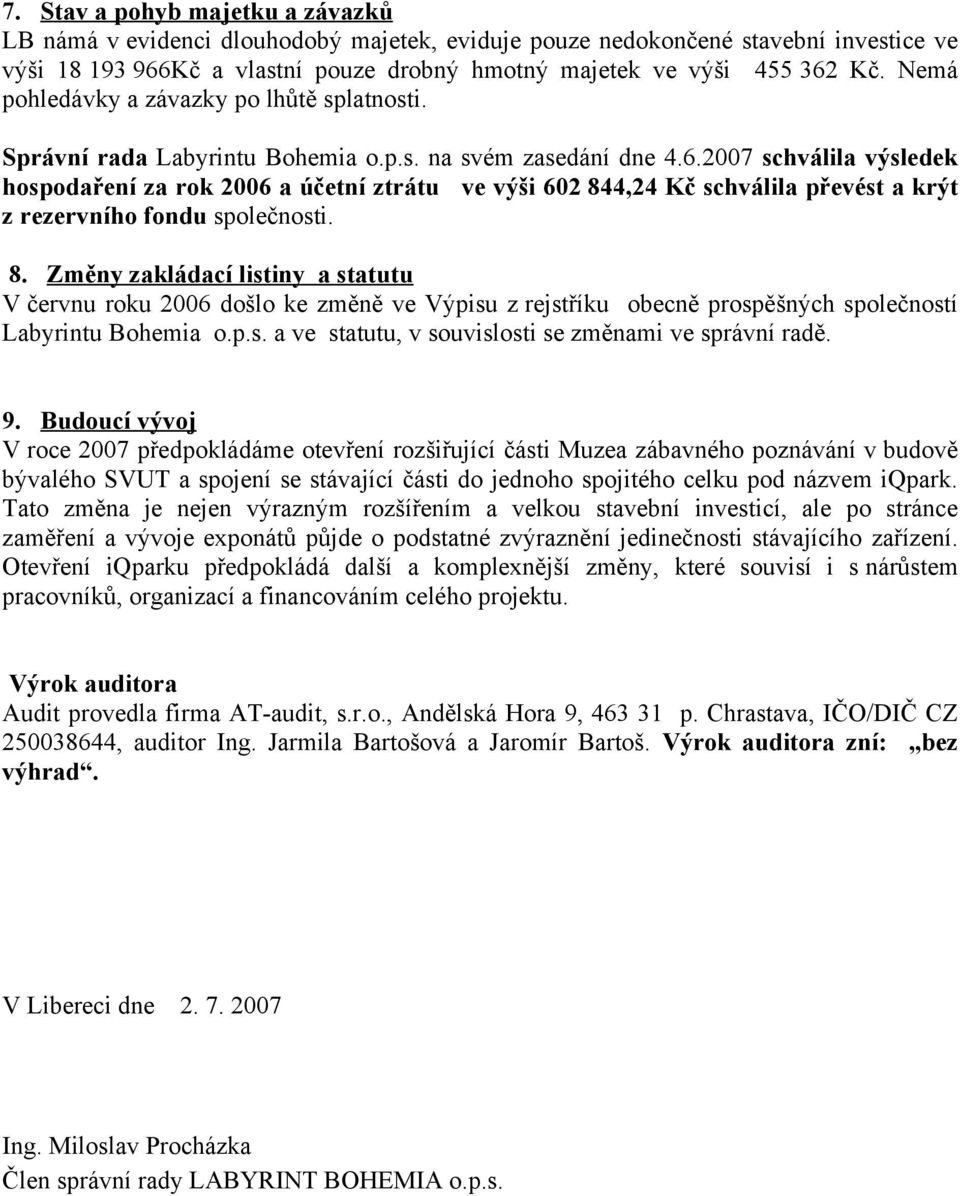 2007 schválila výsledek hospodaření za rok 2006 a účetní ztrátu ve výši 602 84