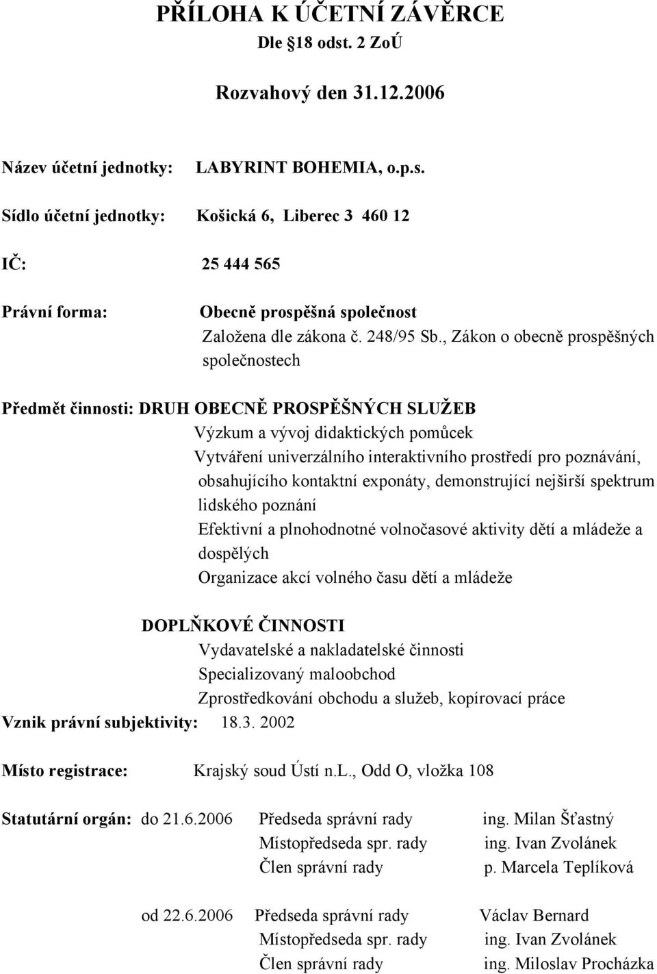 , Zákon o obecně prospěšných společnostech Předmět činnosti: DRUH OBECNĚ PROSPĚŠNÝCH SLUŽEB Výzkum a vývoj didaktických pomůcek Vytváření univerzálního interaktivního prostředí pro poznávání,