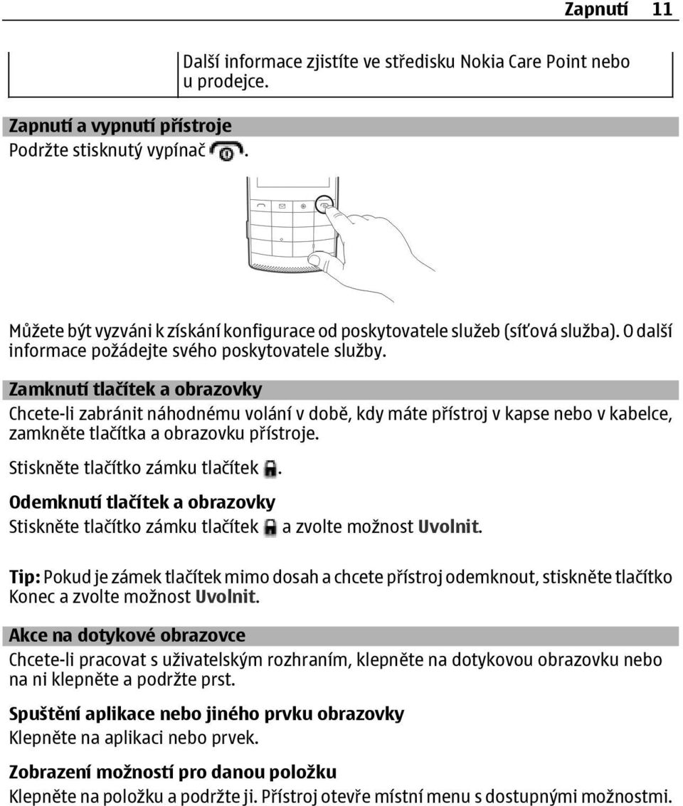 Zamknutí tlačítek a obrazovky Chcete-li zabránit náhodnému volání v době, kdy máte přístroj v kapse nebo v kabelce, zamkněte tlačítka a obrazovku přístroje. Stiskněte tlačítko zámku tlačítek.