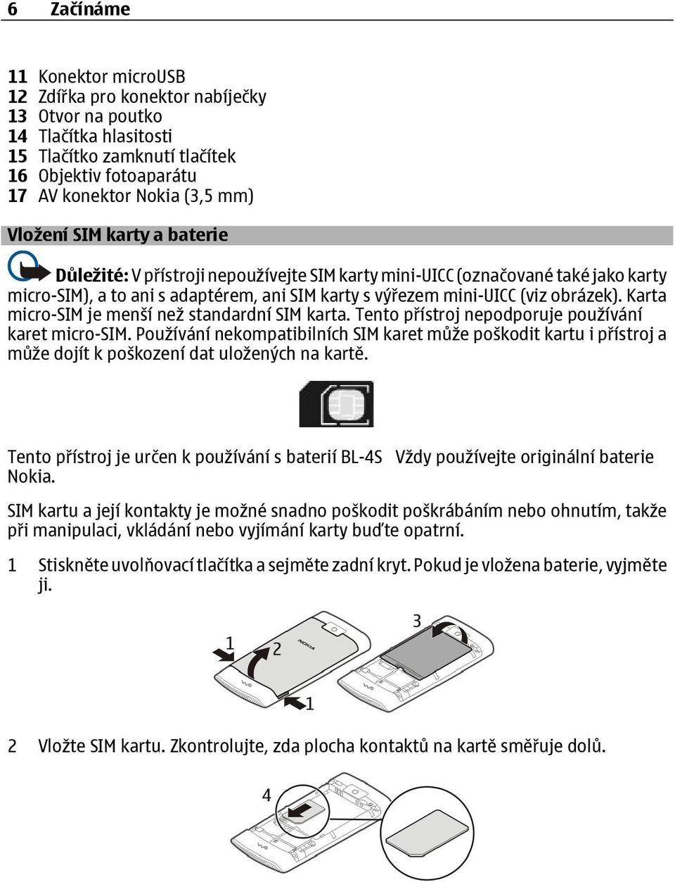Karta micro-sim je menší než standardní SIM karta. Tento přístroj nepodporuje používání karet micro-sim.