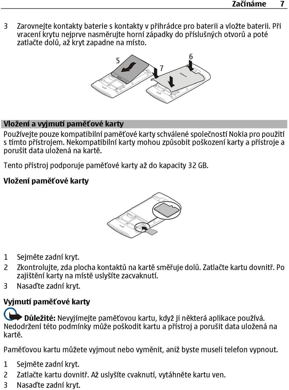 Vložení a vyjmutí paměťové karty Používejte pouze kompatibilní paměťové karty schválené společností Nokia pro použití s tímto přístrojem.