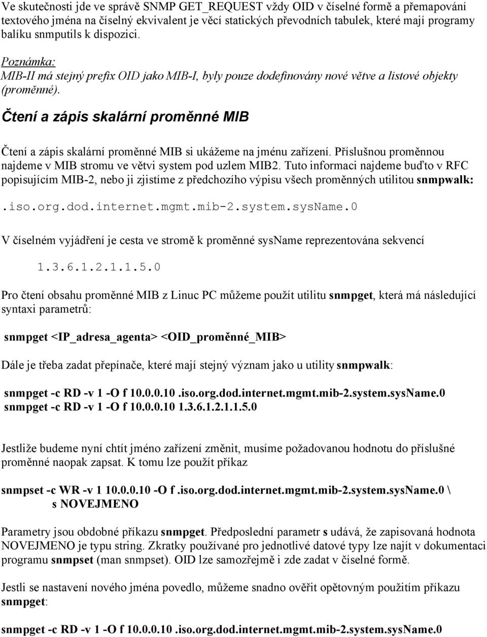 Čtení a zápis skalární proměnné MIB Čtení a zápis skalární proměnné MIB si ukážeme na jménu zařízení. Příslušnou proměnnou najdeme v MIB stromu ve větvi system pod uzlem MIB2.