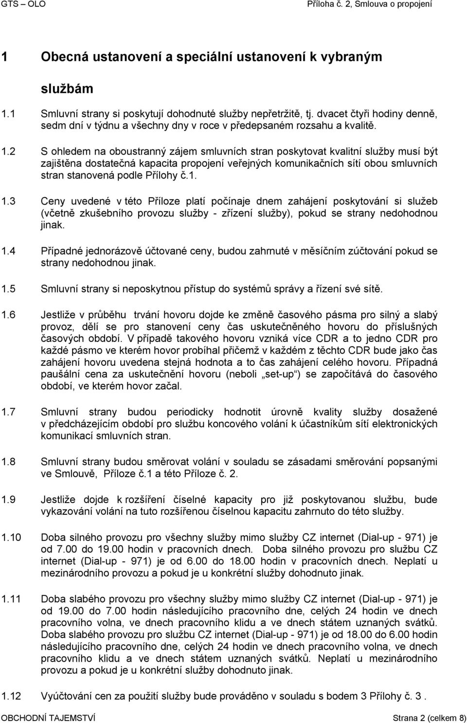 2 S ohledem na oboustranný zájem smluvních stran poskytovat kvalitní služby musí být zajištěna dostatečná kapacita propojení veřejných komunikačních sítí obou smluvních stran stanovená podle Přílohy