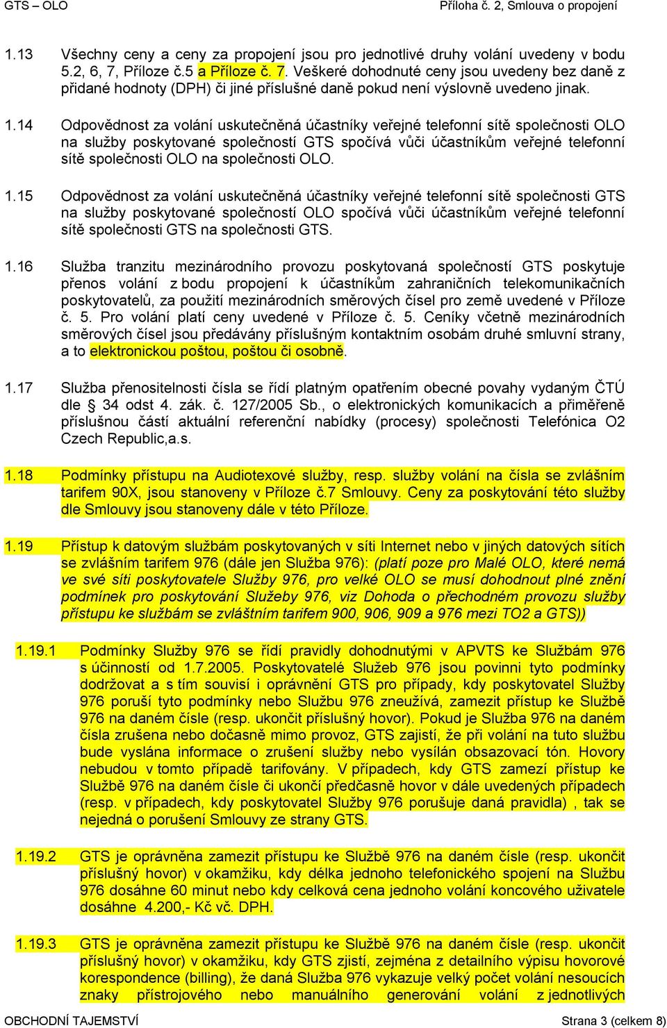 14 Odpovědnost za volání uskutečněná účastníky veřejné telefonní sítě společnosti OLO na služby poskytované společností GTS spočívá vůči účastníkům veřejné telefonní sítě společnosti OLO na