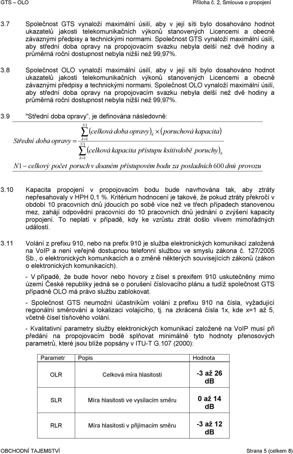 8 Společnost OLO vynaloží maximální úsilí, aby v její síti bylo dosahováno hodnot ukazatelů jakosti telekomunikačních výkonů stanovených Licencemi a obecně závaznými předpisy a technickými normami.