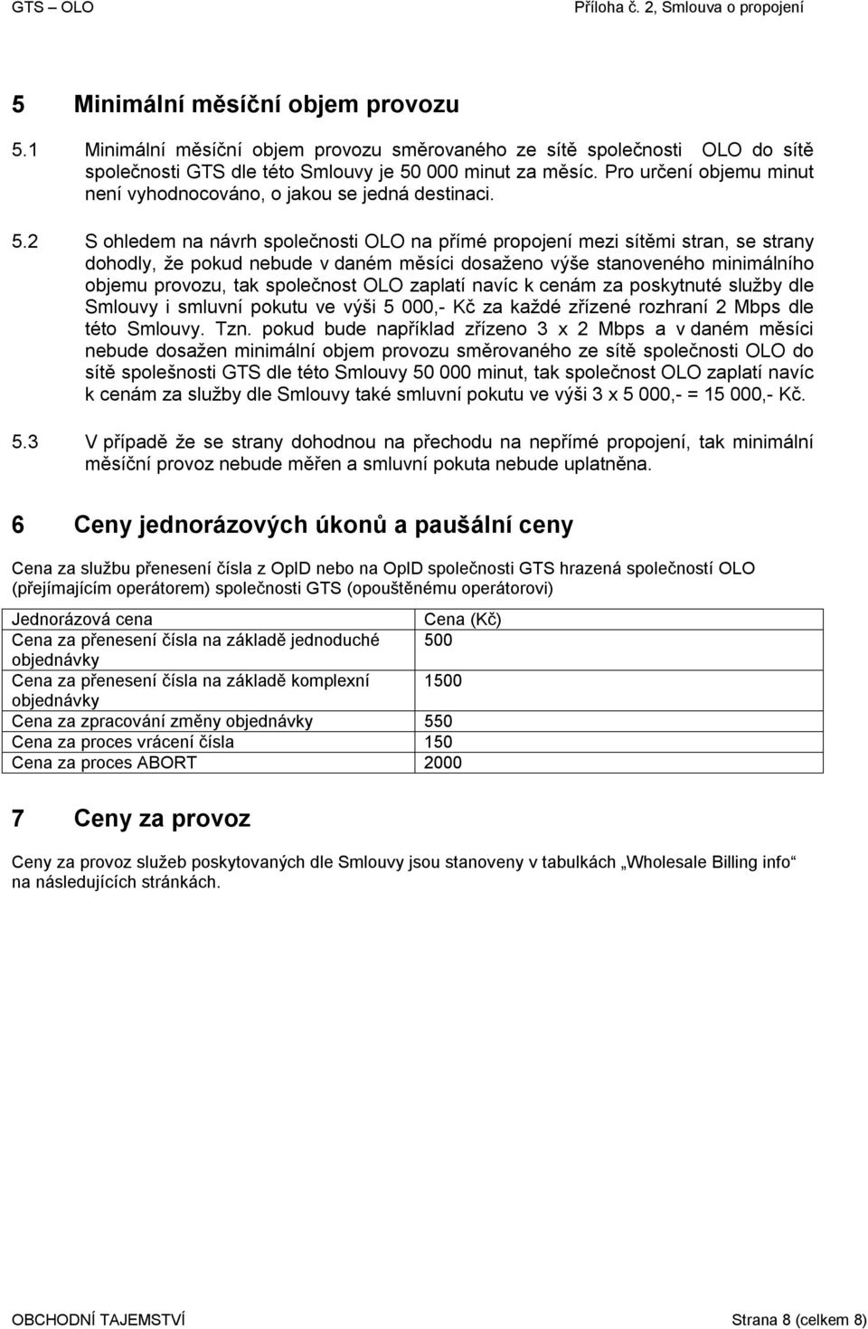 2 S ohledem na návrh společnosti OLO na přímé propojení mezi sítěmi stran, se strany dohodly, že pokud nebude v daném měsíci dosaženo výše stanoveného minimálního objemu provozu, tak společnost OLO