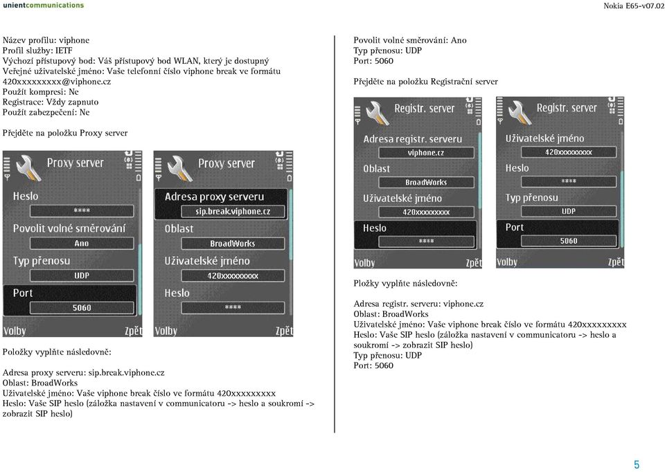 cz Použít kompresi: Ne Registrace: Vždy zapnuto Použít zabezpečení: Ne Povolit volné směrování: Ano Typ přenosu: UDP Port: 5060 Přejděte na položku Registrační server Přejděte na položku Proxy server
