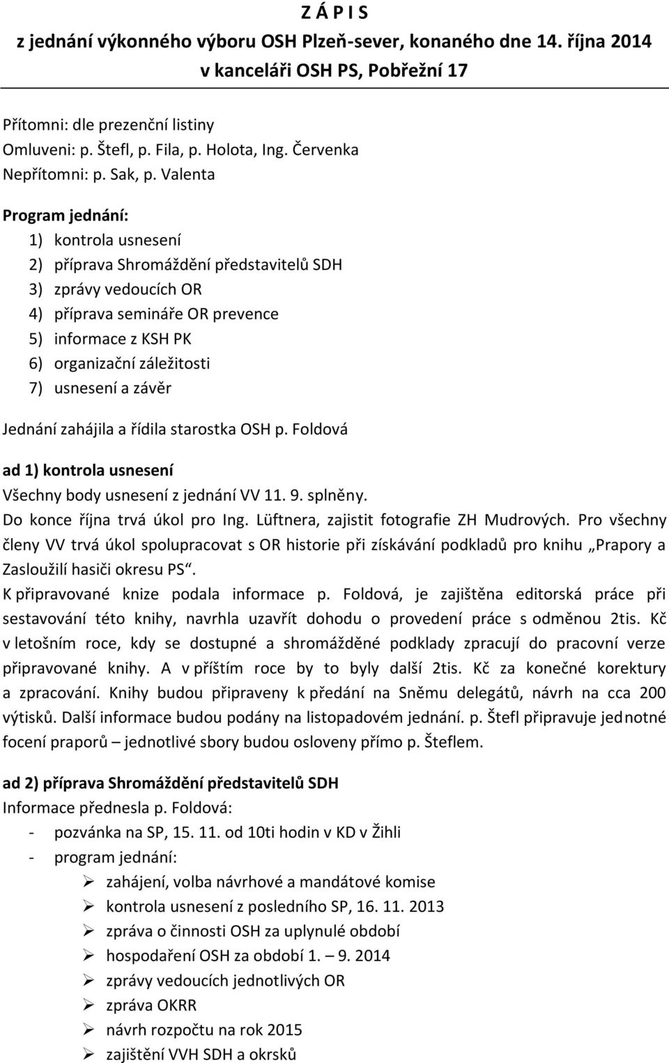 Valenta Program jednání: 1) kontrola usnesení 2) příprava Shromáždění představitelů SDH 3) zprávy vedoucích OR 4) příprava semináře OR prevence 5) informace z KSH PK 6) organizační záležitosti 7)