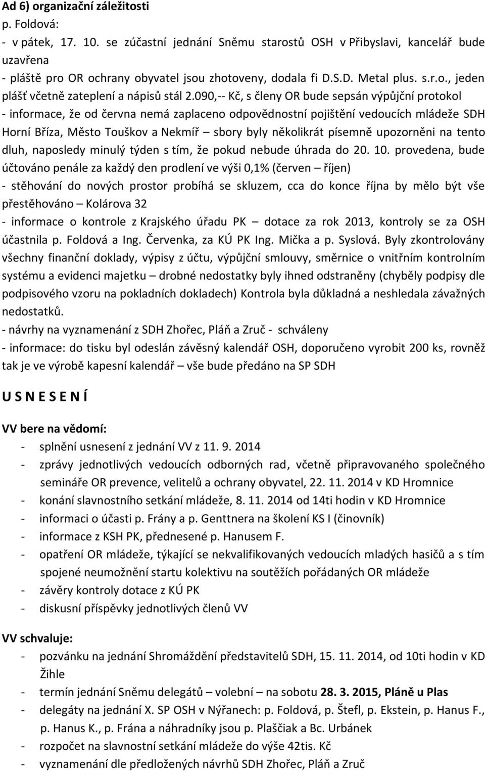 090,-- Kč, s členy OR bude sepsán výpůjční protokol - informace, že od června nemá zaplaceno odpovědnostní pojištění vedoucích mládeže SDH Horní Bříza, Město Touškov a Nekmíř sbory byly několikrát