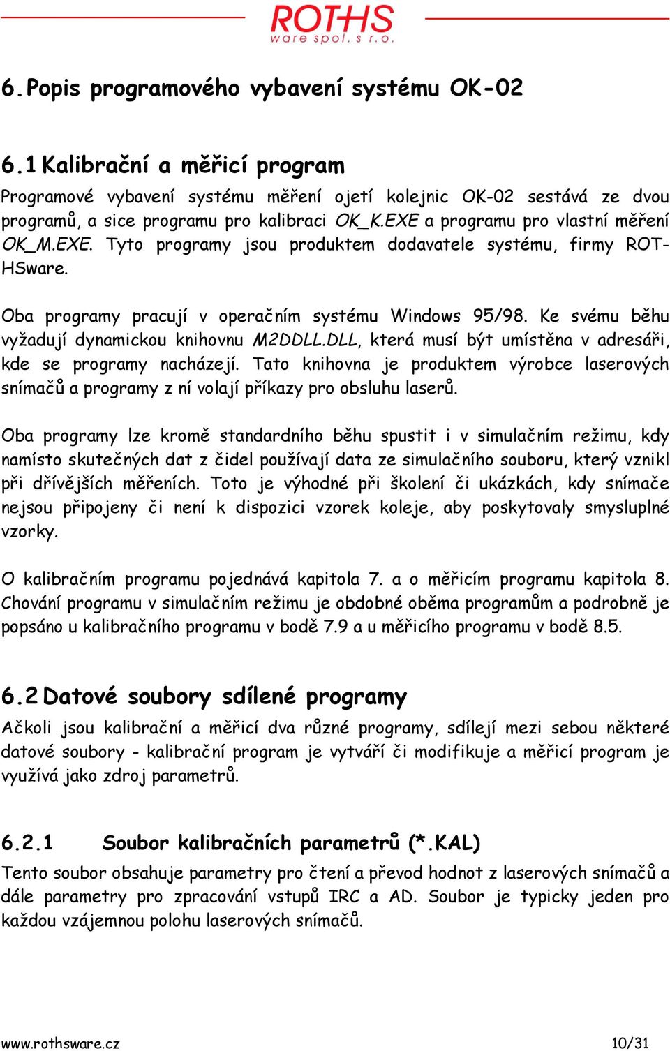 Ke svému běhu vyžadují dynamickou knihovnu M2DDLL.DLL, která musí být umístěna v adresáři, kde se programy nacházejí.