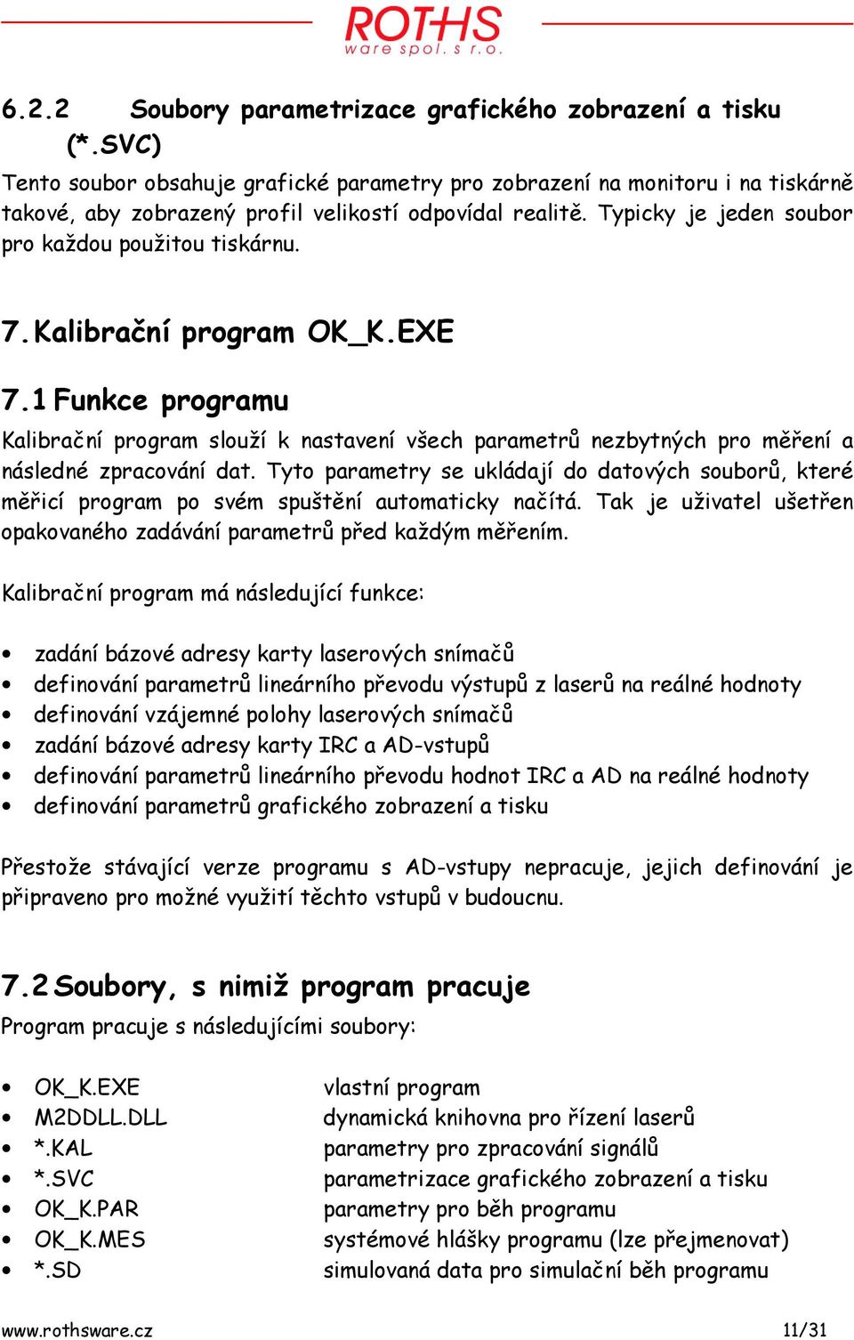 Kalibrační program OK_K.EXE 7.1 Funkce programu Kalibrační program slouží k nastavení všech parametrů nezbytných pro měření a následné zpracování dat.