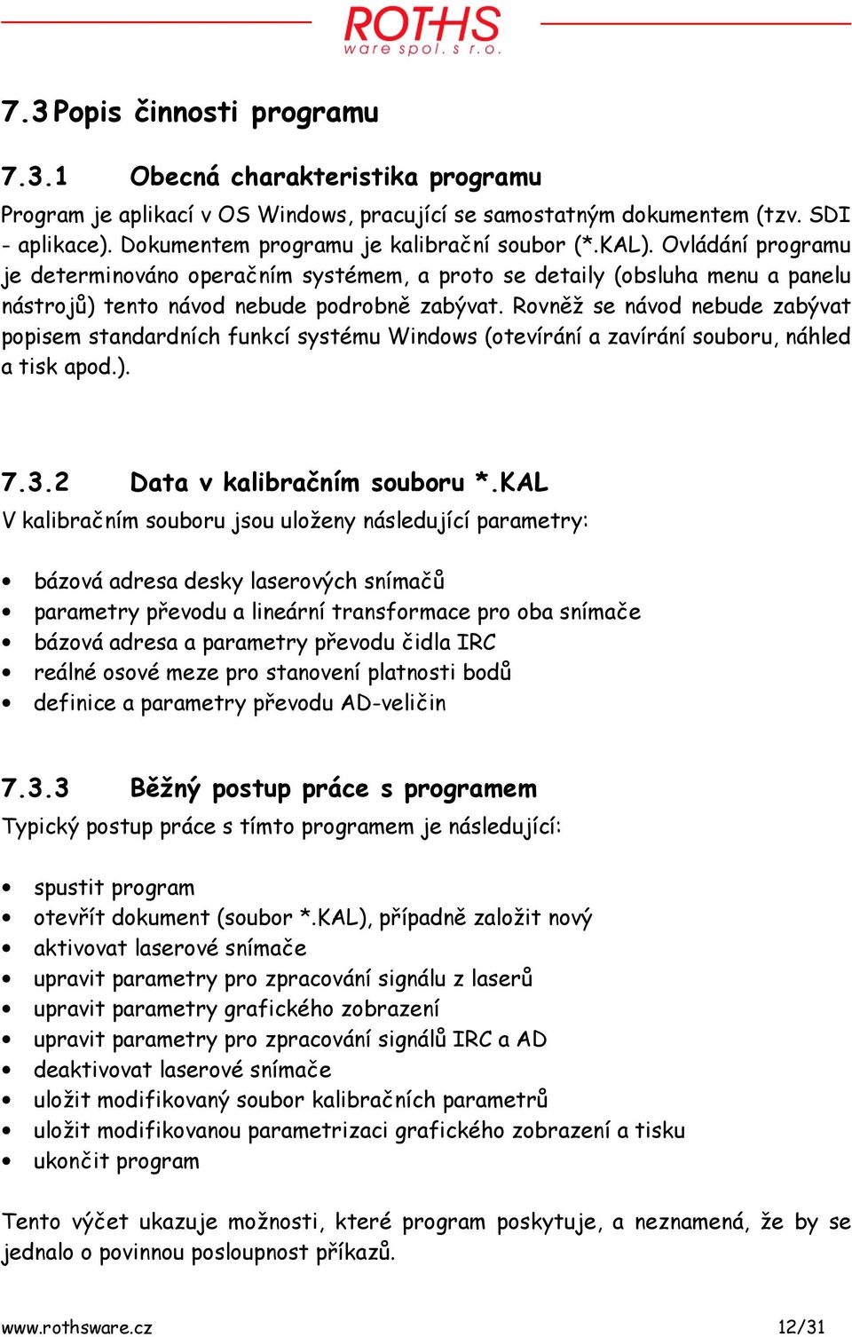 Rovněž se návod nebude zabývat popisem standardních funkcí systému Windows (otevírání a zavírání souboru, náhled a tisk apod.). 7.3.2 Data v kalibračním souboru *.