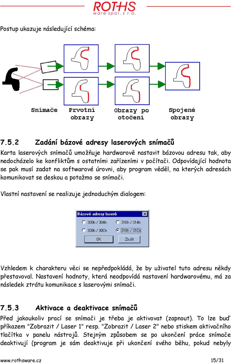 Odpovídající hodnota se pak musí zadat na softwarové úrovni, aby program věděl, na kterých adresách komunikovat se deskou a potažmo se snímači.