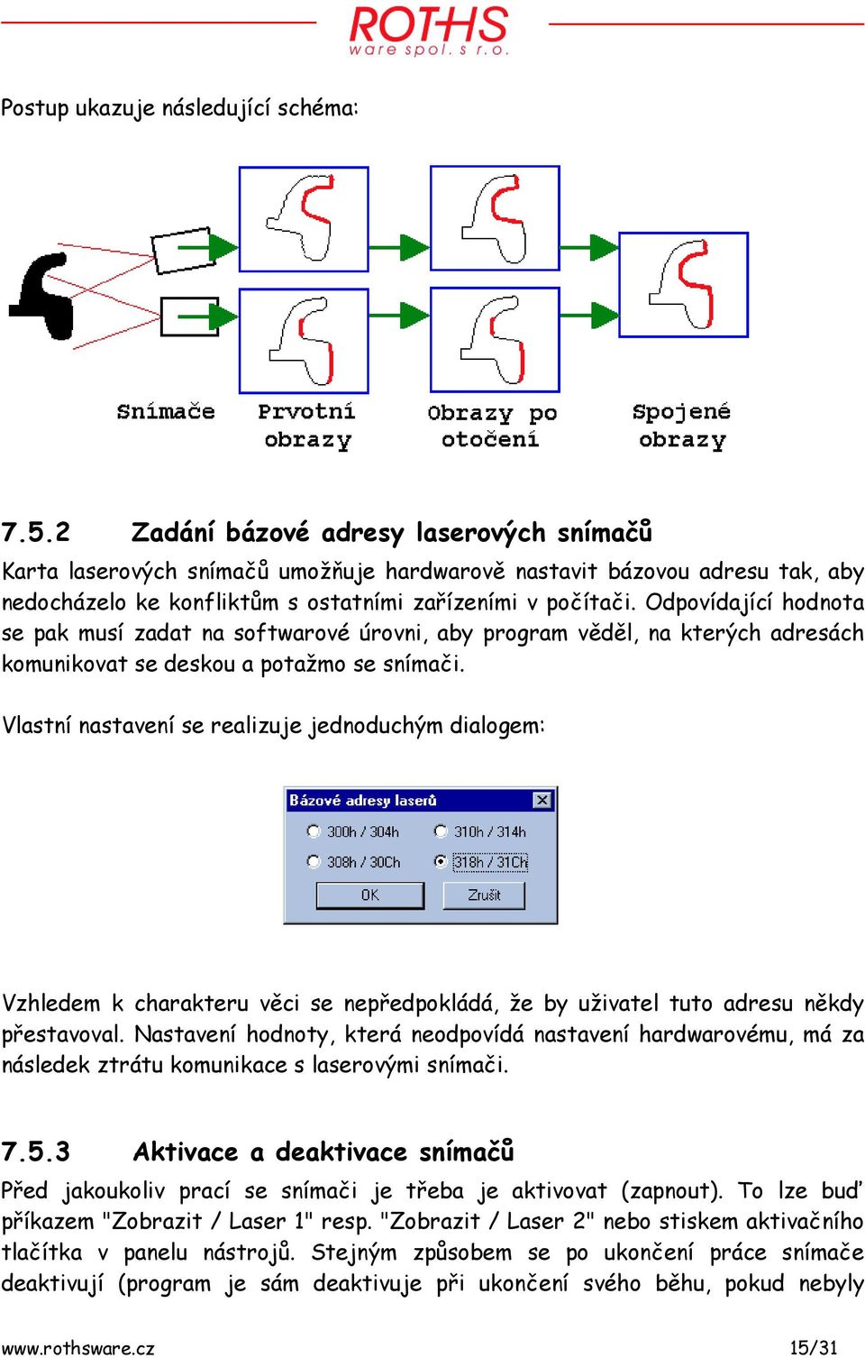 Odpovídající hodnota se pak musí zadat na softwarové úrovni, aby program věděl, na kterých adresách komunikovat se deskou a potažmo se snímači.