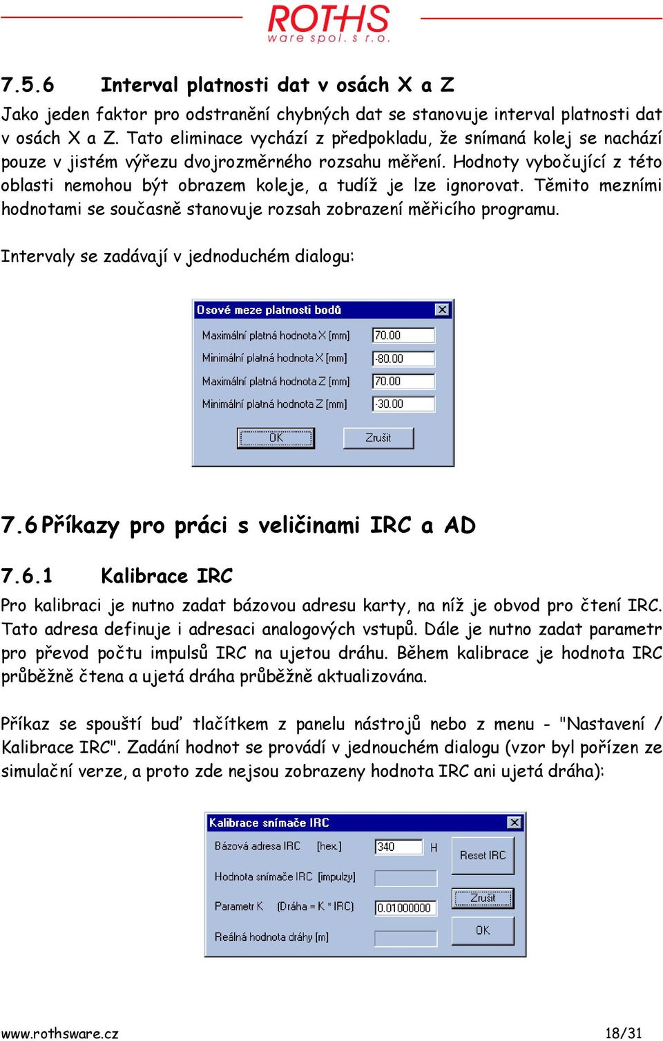 Hodnoty vybočující z této oblasti nemohou být obrazem koleje, a tudíž je lze ignorovat. Těmito mezními hodnotami se současně stanovuje rozsah zobrazení měřicího programu.