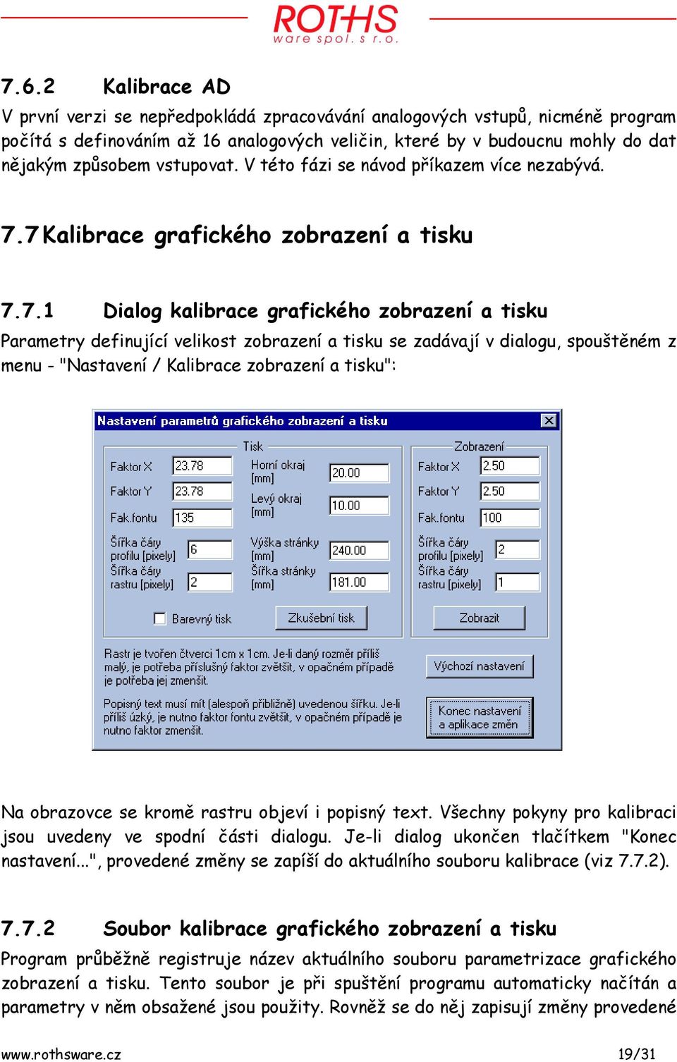 7 Kalibrace grafického zobrazení a tisku 7.7.1 Dialog kalibrace grafického zobrazení a tisku Parametry definující velikost zobrazení a tisku se zadávají v dialogu, spouštěném z menu - "Nastavení /