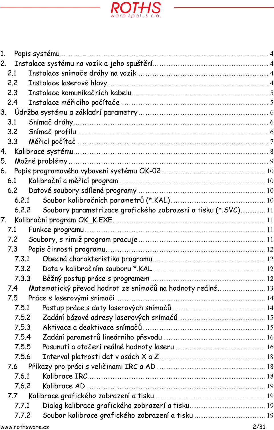 Popis programového vybavení systému OK-02... 10 6.1 Kalibrační a měřicí program... 10 6.2 Datové soubory sdílené programy... 10 6.2.1 Soubor kalibračních parametrů (*.KAL)... 10 6.2.2 Soubory parametrizace grafického zobrazení a tisku (*.