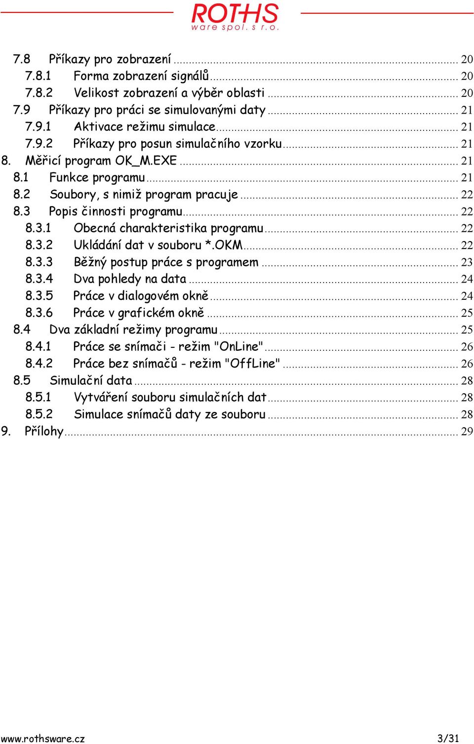 .. 22 8.3.2 Ukládání dat v souboru *.OKM... 22 8.3.3 Běžný postup práce s programem... 23 8.3.4 Dva pohledy na data... 24 8.3.5 Práce v dialogovém okně... 24 8.3.6 Práce v grafickém okně... 25 8.