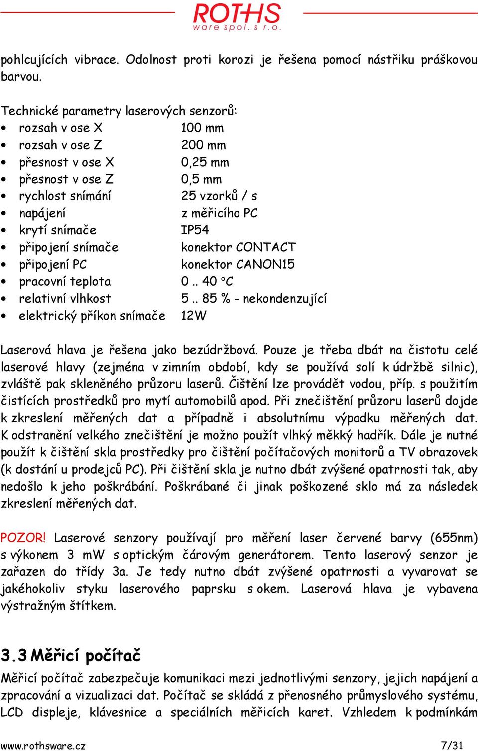 snímače IP54 připojení snímače konektor CONTACT připojení PC konektor CANON15 pracovní teplota 0.. 40 C relativní vlhkost 5.