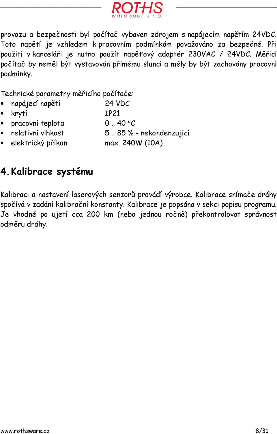 Technické parametry měřicího počítače: napájecí napětí 24 VDC krytí IP21 pracovní teplota 0.. 40 C relativní vlhkost 5.. 85 % - nekondenzující elektrický příkon max. 240W (10A) 4.