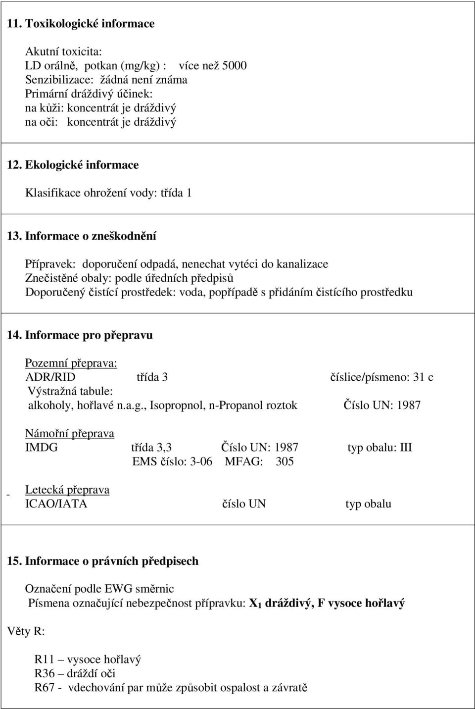 Informace o zneškodnní Pípravek: doporuení odpadá, nenechat vytéci do kanalizace Zneistné obaly: podle úedních pedpis Doporuený istící prostedek: voda, popípad s pidáním istícího prostedku 14.