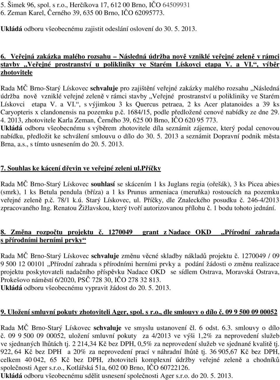 polikliniky ve Starém Lískovci etapa V. a VI., s výjimkou 3 ks Quercus petraea, 2 ks Acer platanoides a 39 ks Caryopteris x clandonensis na pozemku p.č.