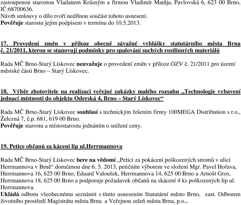 21/2011, kterou se stanovují podmínky pro spalování suchých rostlinných materiálů Rada MČ Brno-Starý Lískovec neuvažuje o provedení změn v příloze OZV č.