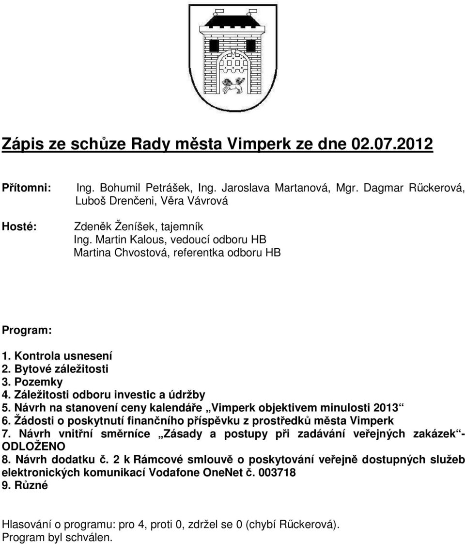 Návrh na stanovení ceny kalendáře Vimperk objektivem minulosti 2013 6. Žádosti o poskytnutí finančního příspěvku z prostředků města Vimperk 7.