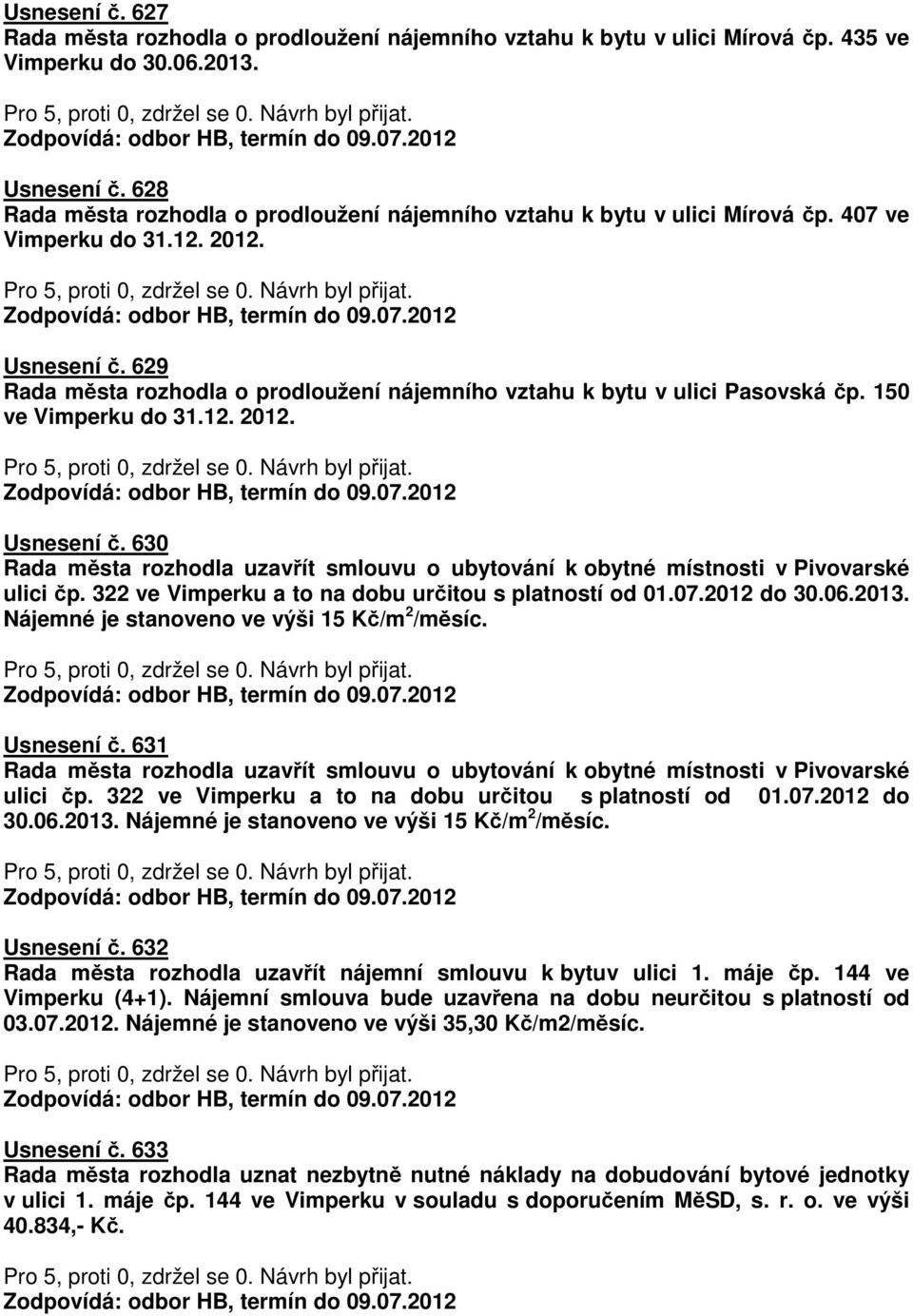 629 Rada města rozhodla o prodloužení nájemního vztahu k bytu v ulici Pasovská čp. 150 ve Vimperku do 31.12. 2012. Usnesení č.
