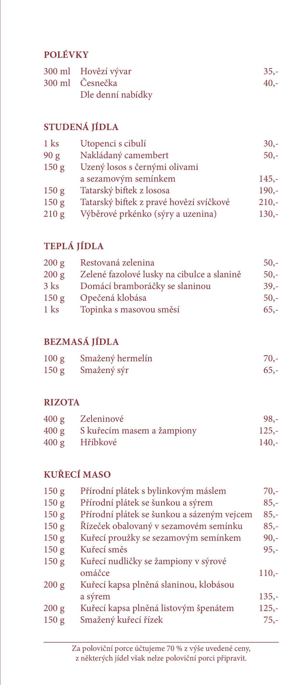Zelené fazolové lusky na cibulce a slanině 50,- 3 ks Domácí bramboráčky se slaninou 39,- 150 g Opečená klobása 50,- 1 ks Topinka s masovou směsí 65,- BEZMASÁ JÍDLA 100 g Smažený hermelín 70,- 150 g