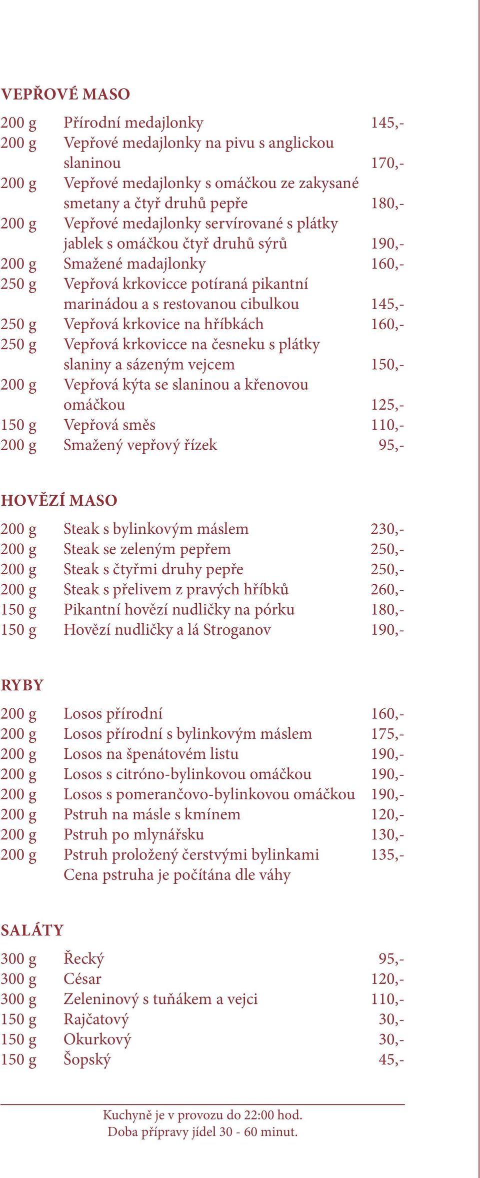 krkovice na hříbkách 160,- 250 g Vepřová krkovicce na česneku s plátky slaniny a sázeným vejcem 150,- 200 g Vepřová kýta se slaninou a křenovou omáčkou 125,- 150 g Vepřová směs 110,- 200 g Smažený