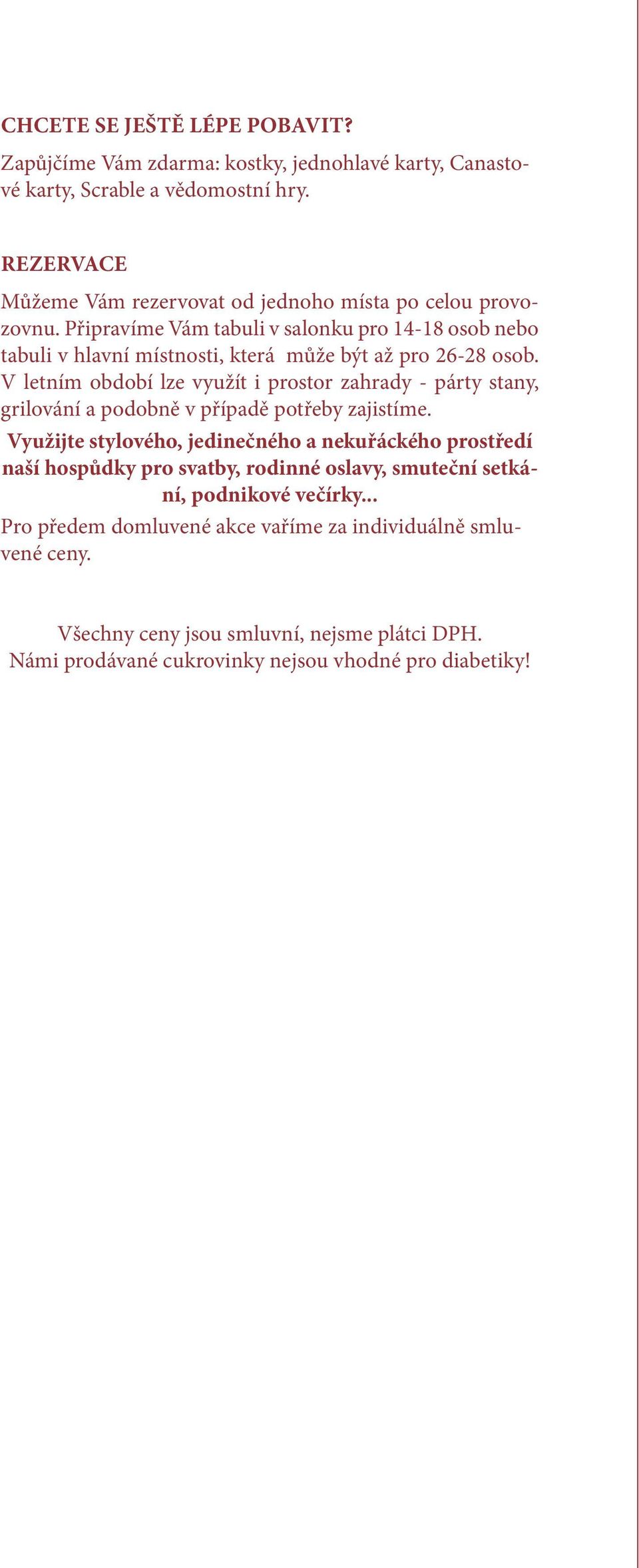 Připravíme Vám tabuli v salonku pro 14-18 osob nebo tabuli v hlavní místnosti, která může být až pro 26-28 osob.