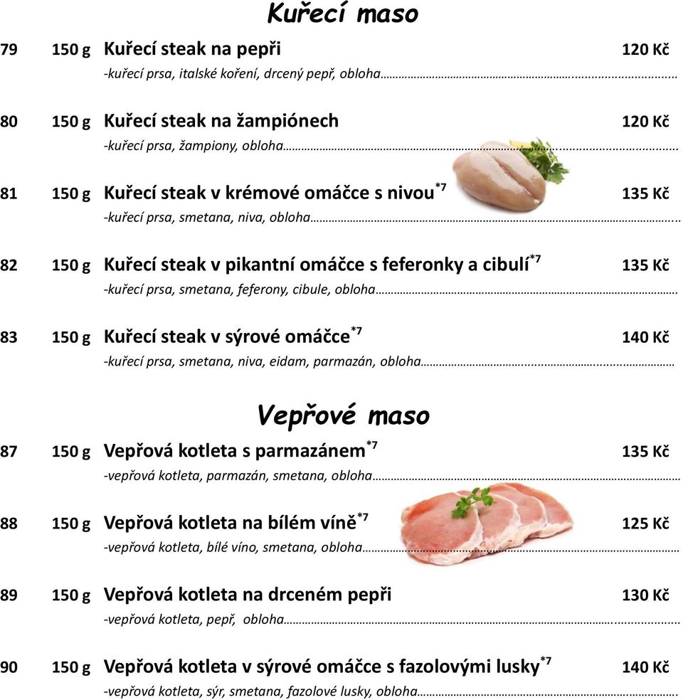 .. 82 150 g Kuřecí steak v pikantní omáčce s feferonky a cibulí *7 135 Kč -kuřecí prsa, smetana, feferony, cibule, obloha.